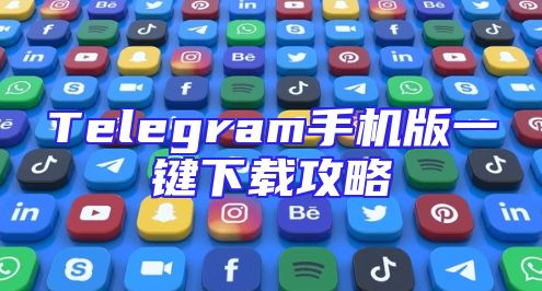 Telegram手机版一键下载攻略