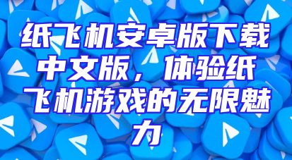 纸飞机安卓版下载中文版，体验纸飞机游戏的无限魅力