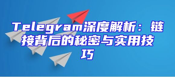 Telegram深度解析：链接背后的秘密与实用技巧