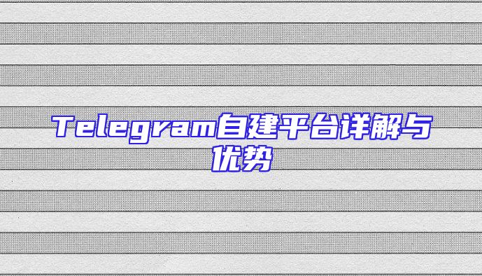Telegram自建平台详解与优势