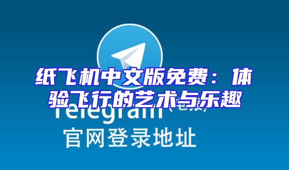 纸飞机中文版免费：体验飞行的艺术与乐趣