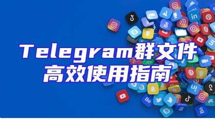 Telegram群文件高效使用指南
