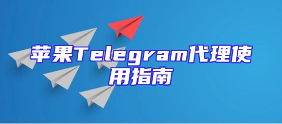 苹果Telegram代理使用指南