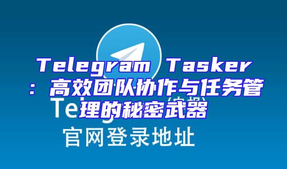 Telegram Tasker：高效团队协作与任务管理的秘密武器