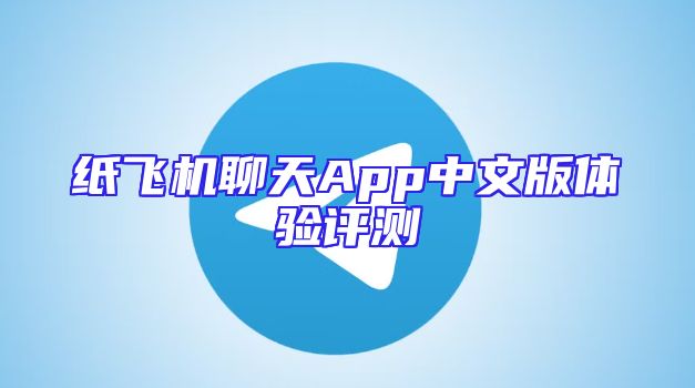 纸飞机聊天App中文版体验评测