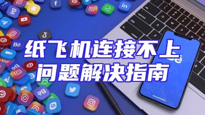 纸飞机连接不上问题解决指南