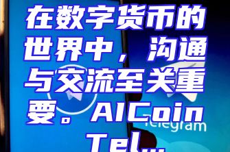 在数字货币的世界中，沟通与交流至关重要。AICoin Tel...