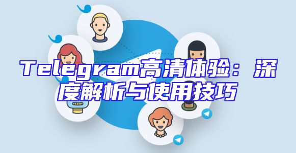 Telegram高清体验：深度解析与使用技巧