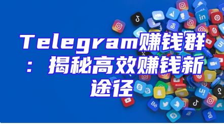Telegram赚钱群：揭秘高效赚钱新途径