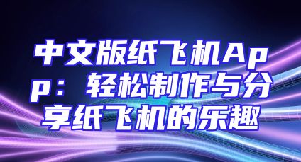 中文版纸飞机App：轻松制作与分享纸飞机的乐趣