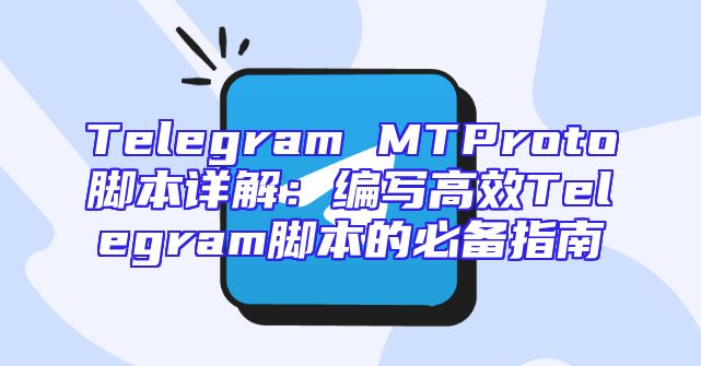 Telegram MTProto脚本详解：编写高效Telegram脚本的必备指南