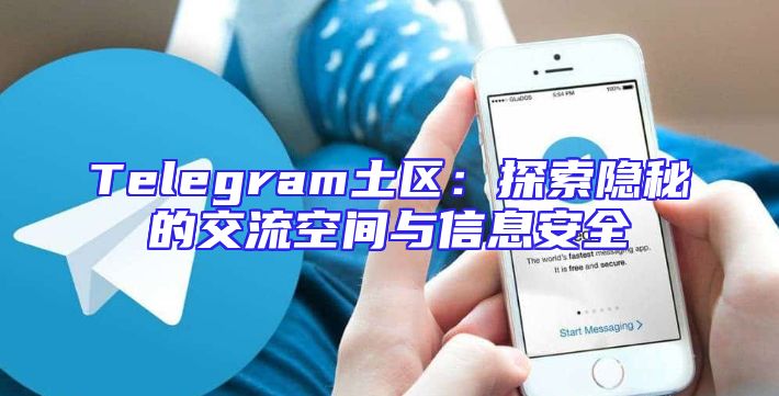 Telegram土区：探索隐秘的交流空间与信息安全