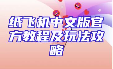 纸飞机中文版官方教程及玩法攻略