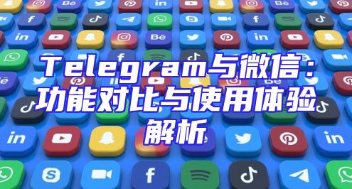 Telegram与微信：功能对比与使用体验解析