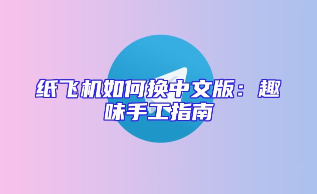 纸飞机如何换中文版：趣味手工指南