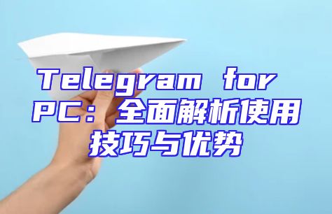 Telegram for PC：全面解析使用技巧与优势