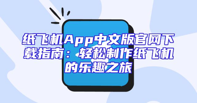 纸飞机App中文版官网下载指南：轻松制作纸飞机的乐趣之旅