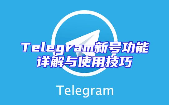 Telegram新号功能详解与使用技巧
