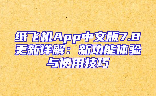 纸飞机App中文版7.8更新详解：新功能体验与使用技巧