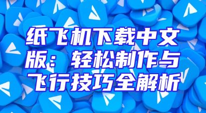 纸飞机下载中文版：轻松制作与飞行技巧全解析