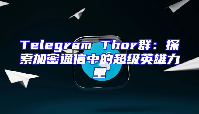 Telegram Thor群：探索加密通信中的超级英雄力量