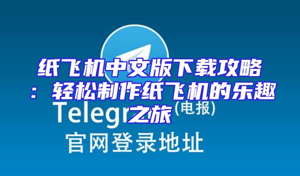 纸飞机中文版下载攻略：轻松制作纸飞机的乐趣之旅
