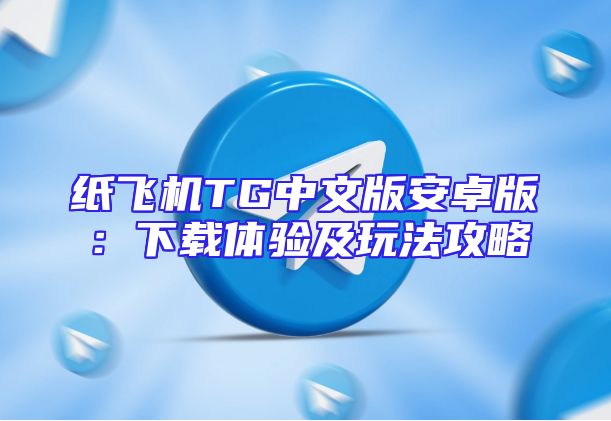 纸飞机TG中文版安卓版：下载体验及玩法攻略