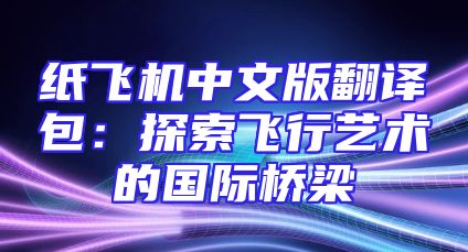 纸飞机中文版翻译包：探索飞行艺术的国际桥梁