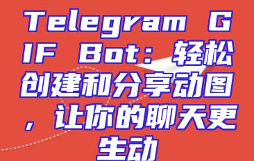 Telegram GIF Bot：轻松创建和分享动图，让你的聊天更生动