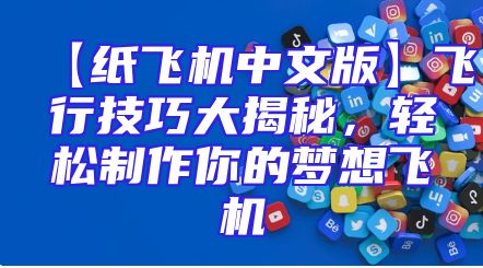 【纸飞机中文版】飞行技巧大揭秘，轻松制作你的梦想飞机