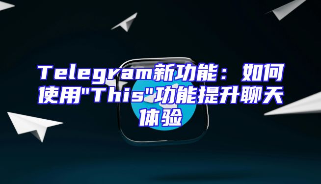 Telegram新功能：如何使用