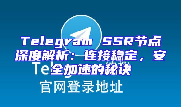 Telegram SSR节点深度解析：连接稳定，安全加速的秘诀