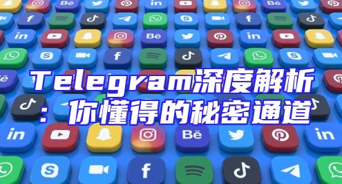 Telegram深度解析：你懂得的秘密通道