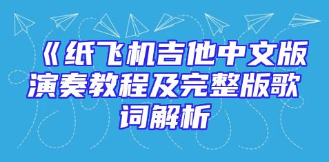 《纸飞机吉他中文版演奏教程及完整版歌词解析