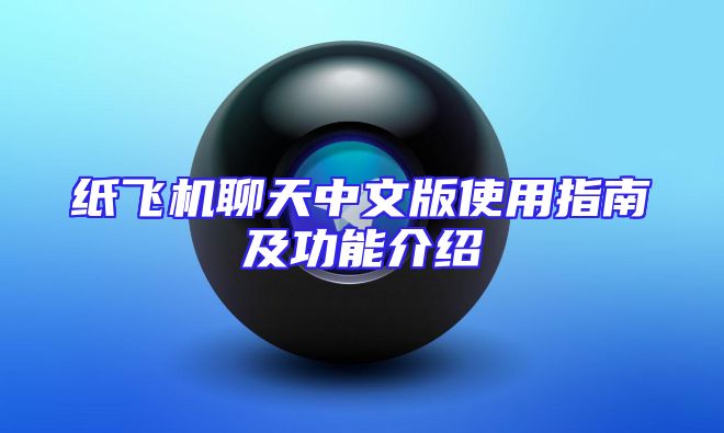 纸飞机聊天中文版使用指南及功能介绍