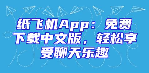 纸飞机App：免费下载中文版，轻松享受聊天乐趣