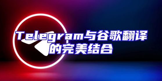 Telegram与谷歌翻译的完美结合
