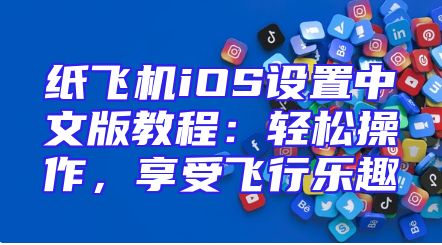 纸飞机iOS设置中文版教程：轻松操作，享受飞行乐趣