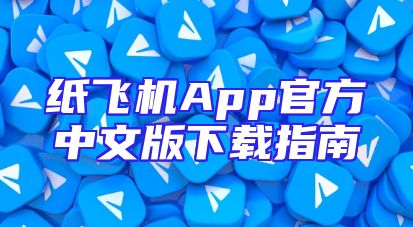 纸飞机App官方中文版下载指南