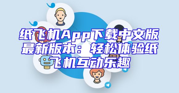 纸飞机App下载中文版最新版本：轻松体验纸飞机互动乐趣