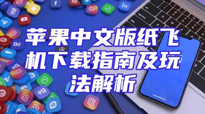 苹果中文版纸飞机下载指南及玩法解析