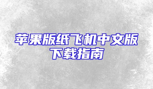 苹果版纸飞机中文版下载指南