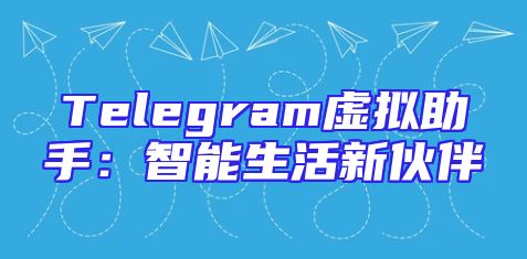 Telegram虚拟助手：智能生活新伙伴