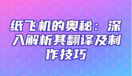 纸飞机的奥秘：深入解析其翻译及制作技巧