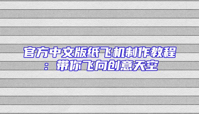 官方中文版纸飞机制作教程：带你飞向创意天空