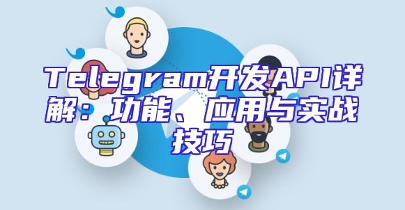Telegram开发API详解：功能、应用与实战技巧