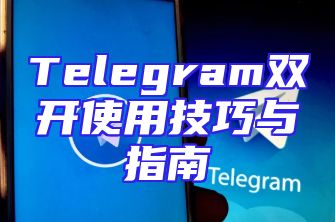Telegram双开使用技巧与指南