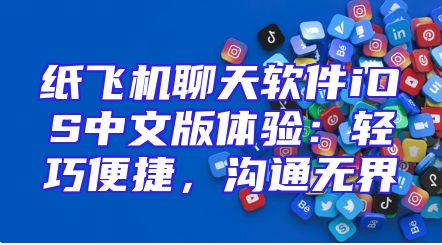 纸飞机聊天软件iOS中文版体验：轻巧便捷，沟通无界