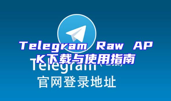 Telegram Raw APK下载与使用指南