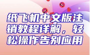 纸飞机中文版注销教程详解，轻松操作告别应用